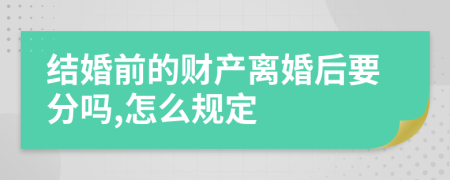 结婚前的财产离婚后要分吗,怎么规定