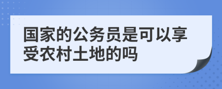 国家的公务员是可以享受农村土地的吗