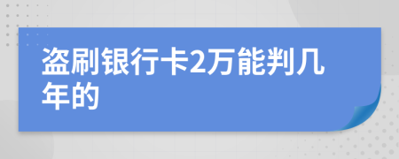 盗刷银行卡2万能判几年的