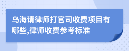 乌海请律师打官司收费项目有哪些,律师收费参考标准