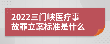 2022三门峡医疗事故罪立案标准是什么