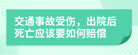 交通事故受伤，出院后死亡应该要如何赔偿