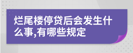 烂尾楼停贷后会发生什么事,有哪些规定