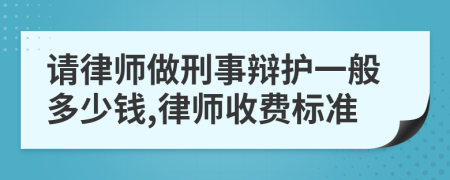 请律师做刑事辩护一般多少钱,律师收费标准