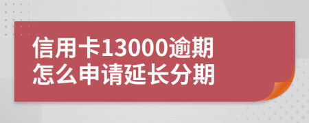 信用卡13000逾期怎么申请延长分期