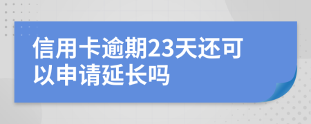 信用卡逾期23天还可以申请延长吗