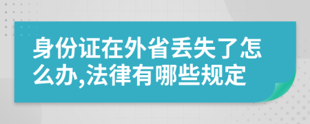 身份证在外省丢失了怎么办,法律有哪些规定