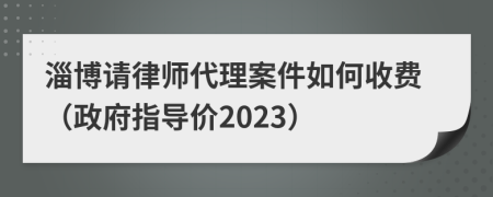 淄博请律师代理案件如何收费（政府指导价2023）