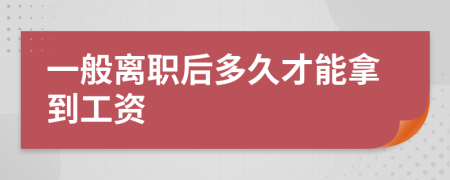 一般离职后多久才能拿到工资