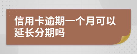 信用卡逾期一个月可以延长分期吗