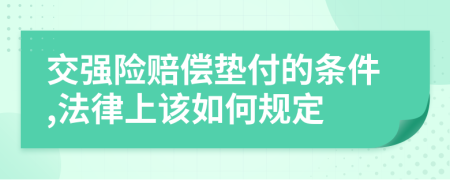 交强险赔偿垫付的条件,法律上该如何规定