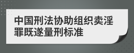 中国刑法协助组织卖淫罪既遂量刑标准