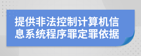 提供非法控制计算机信息系统程序罪定罪依据