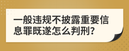 一般违规不披露重要信息罪既遂怎么判刑？