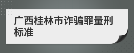 广西桂林市诈骗罪量刑标准