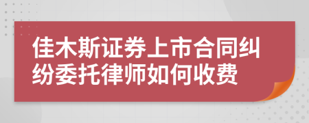佳木斯证券上市合同纠纷委托律师如何收费