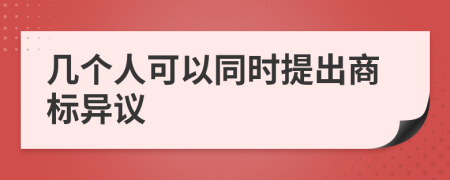 几个人可以同时提出商标异议