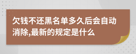 欠钱不还黑名单多久后会自动消除,最新的规定是什么