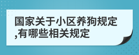 国家关于小区养狗规定,有哪些相关规定