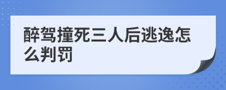 醉驾撞死三人后逃逸怎么判罚