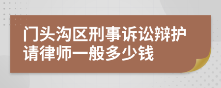 门头沟区刑事诉讼辩护请律师一般多少钱