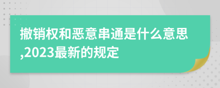 撤销权和恶意串通是什么意思,2023最新的规定