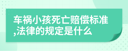 车祸小孩死亡赔偿标准,法律的规定是什么