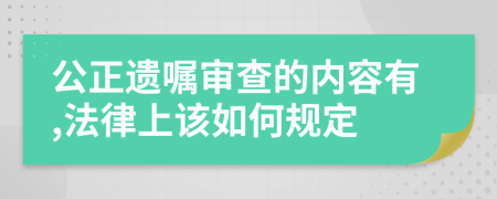 公正遗嘱审查的内容有,法律上该如何规定