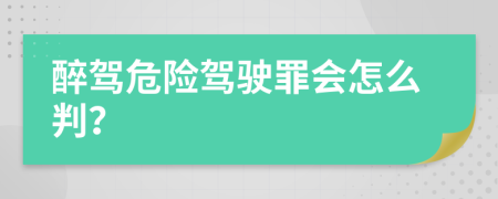 醉驾危险驾驶罪会怎么判？