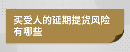 买受人的延期提货风险有哪些