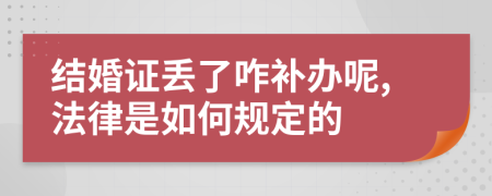 结婚证丢了咋补办呢,法律是如何规定的