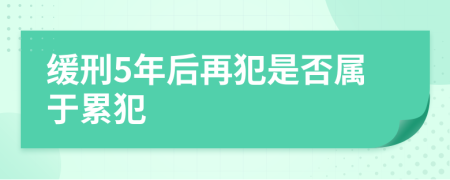 缓刑5年后再犯是否属于累犯