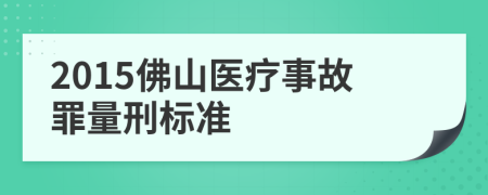 2015佛山医疗事故罪量刑标准