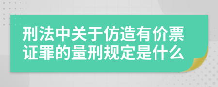 刑法中关于仿造有价票证罪的量刑规定是什么