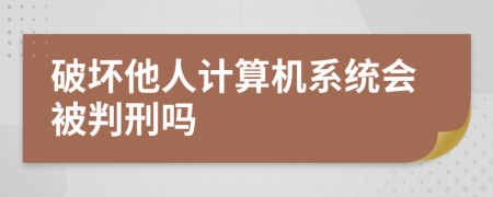 破坏他人计算机系统会被判刑吗