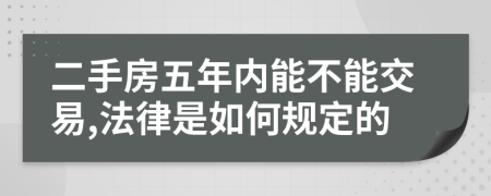 二手房五年内能不能交易,法律是如何规定的