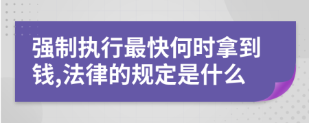 强制执行最快何时拿到钱,法律的规定是什么