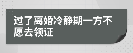 过了离婚冷静期一方不愿去领证