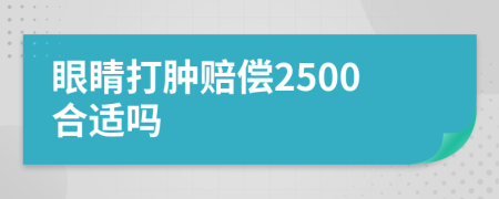 眼睛打肿赔偿2500合适吗