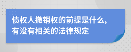 债权人撤销权的前提是什么,有没有相关的法律规定