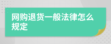 网购退货一般法律怎么规定