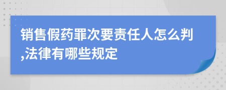 销售假药罪次要责任人怎么判,法律有哪些规定