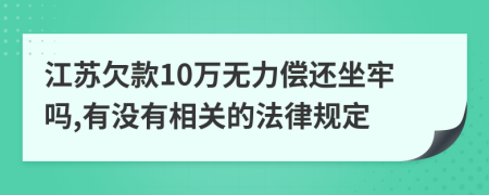 江苏欠款10万无力偿还坐牢吗,有没有相关的法律规定