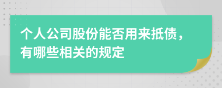 个人公司股份能否用来抵债，有哪些相关的规定