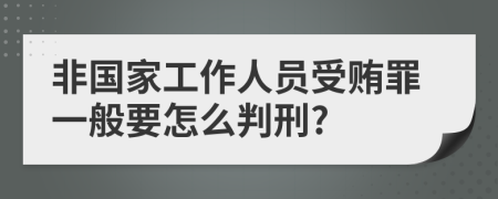 非国家工作人员受贿罪一般要怎么判刑?