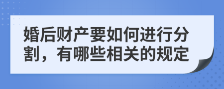 婚后财产要如何进行分割，有哪些相关的规定