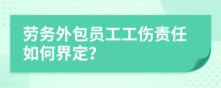 劳务外包员工工伤责任如何界定？