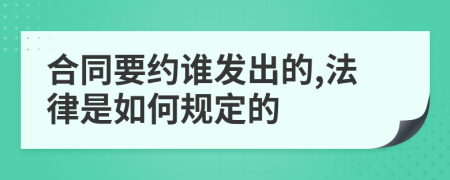 合同要约谁发出的,法律是如何规定的