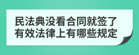 民法典没看合同就签了有效法律上有哪些规定