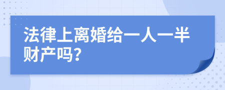 法律上离婚给一人一半财产吗？